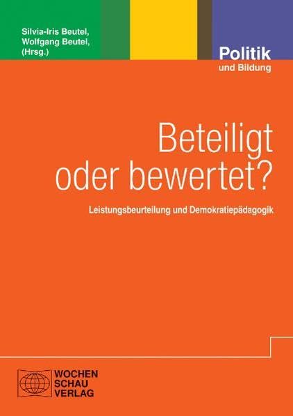 Beteiligt oder bewertet?: Leistungsbeurteilung und Demokratiepädagogik (Politik und Bildung) Politics & History