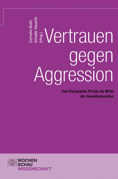 Vertrauen gegen Aggression: Das dialogische Prinzip als Mittel der Gewaltprävention (Wochenschau Wissenschaft) Social Sciences