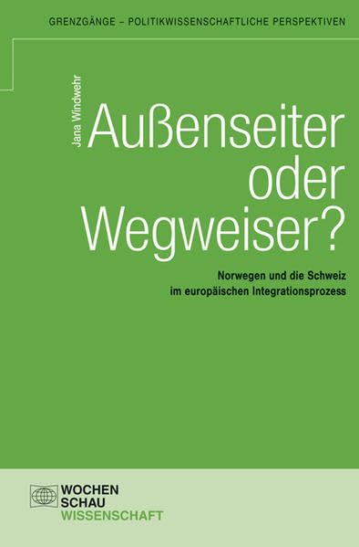Außenseiter oder Wegweiser?: Norwegen und die Schweiz im europäischen Integrationsprozess (Grenzgänge - politikwissenschaftliche Perspektiven) Law