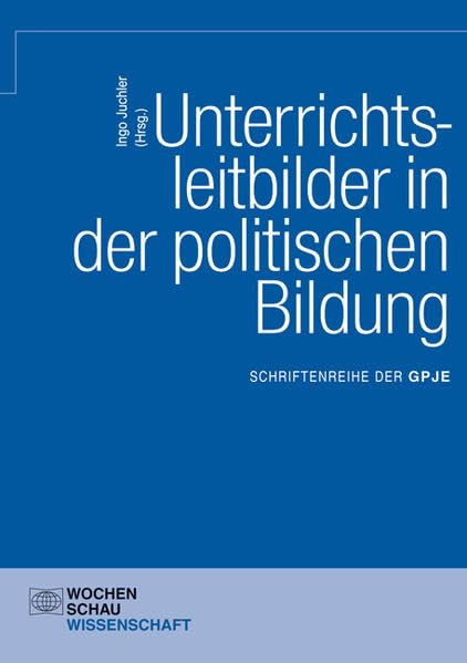Unterrichtsleitbilder in der politischen Bildung: GPJE Band 11 (Schriftenreihe der GPJE) Learning & Reference