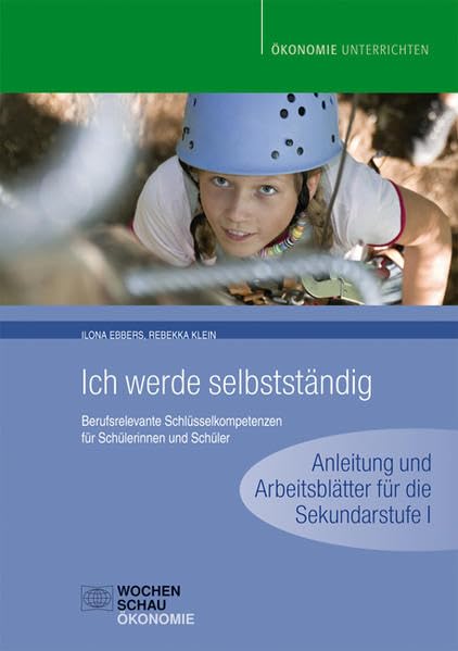 Ich werde selbstständig: Berufsrelevante Schlüsselkompetenzen für Schülerinnen und Schüler - Anleitung und Arbeitsblätter für die Sek. I (Ökonomie unterrichten) Business, Finance & Career