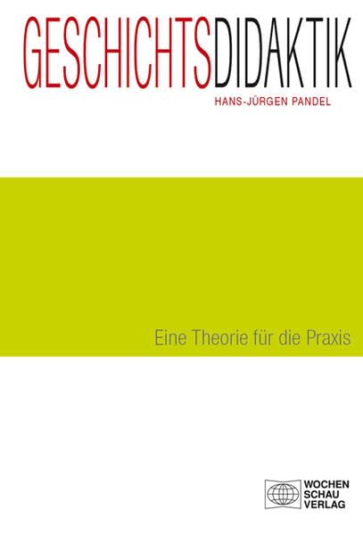 Geschichtsdidaktik: Eine Theorie für die Praxis (Forum Historisches Lernen) Learning & Reference
