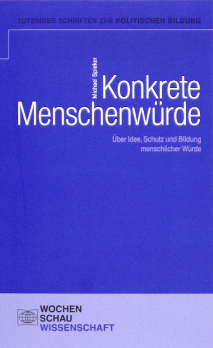 Konkrete Menschenwürde: Über Idee, Schutz und Bildung menschlicher Würde (Tutzinger Schriften zur politischen Bildung) Law