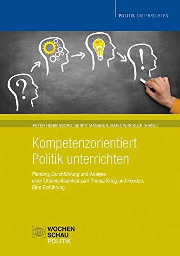 Kompetenzorientiert Politik unterrichten: Planung, Durchführung und Analyse einer Unterrichtseinheit zum Thema Krieg und Frieden. Eine Einführung Law