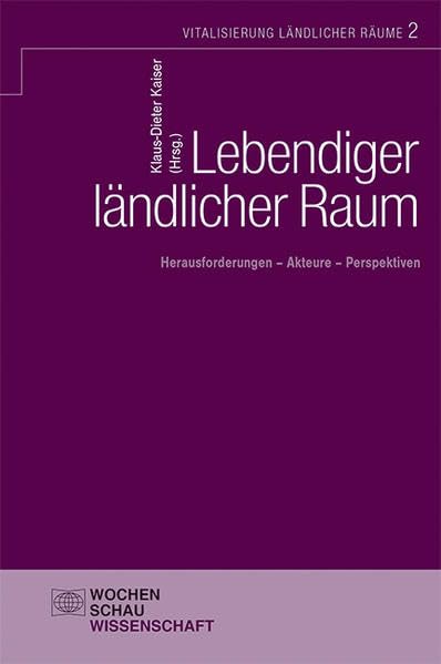 Lebendiger ländlicher Raum: Herausforderungen - Akteure - Perspektiven (Vitalisierung ländlicher Räume) Social Sciences