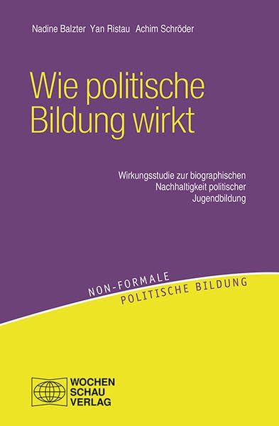 Wie politische Bildung wirkt: Wirkungsstudie zur biographischen Nachhaltigkeit politischer Jugendbildung (Non-formale politische Bildung) Law