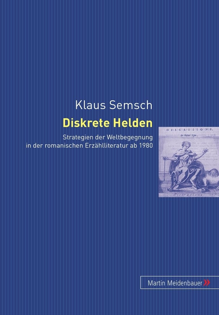Diskrete Helden. Strategien der Weltbegegnung in der romanischen Erzählliteratur ab 1980 Contemporary literature