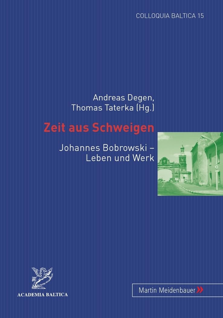 Zeit aus Schweigen: Johannes Bobrowski - Leben und Werk (Colloquia Baltica / Beiträge zur Geschichte und Kultur des Ostseeraums, Band 15) Contemporary literature Books