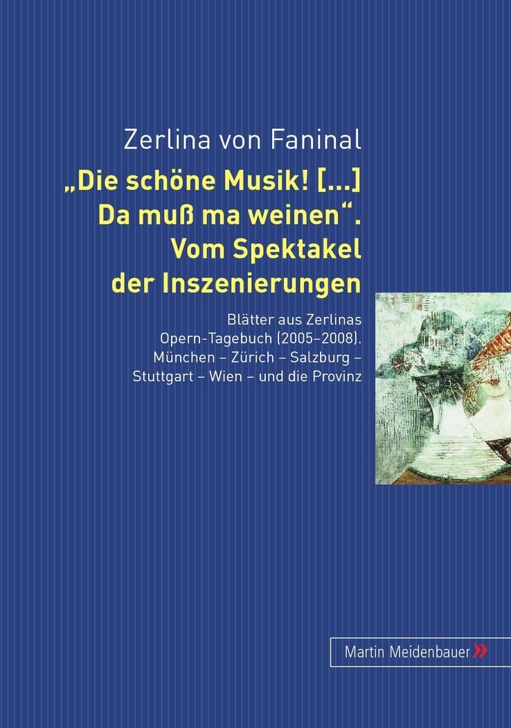 Die schöne Musik. Da muß ma weinen: Vom Spektakel der Inszenierungen. Blätter aus Zerlinas Operntagebuch (2005-2008). München, Salzburg, Stuttgart, ... Salzburg - Stuttgart - Wien - und die Provinz Pop culture Books