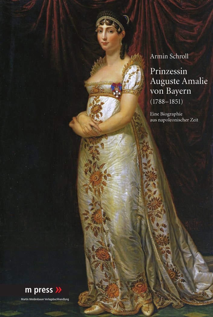 Prinzessin Auguste Amalie von Bayern 1788-1851: Eine Biographie aus napoleonischer Zeit Politics & History