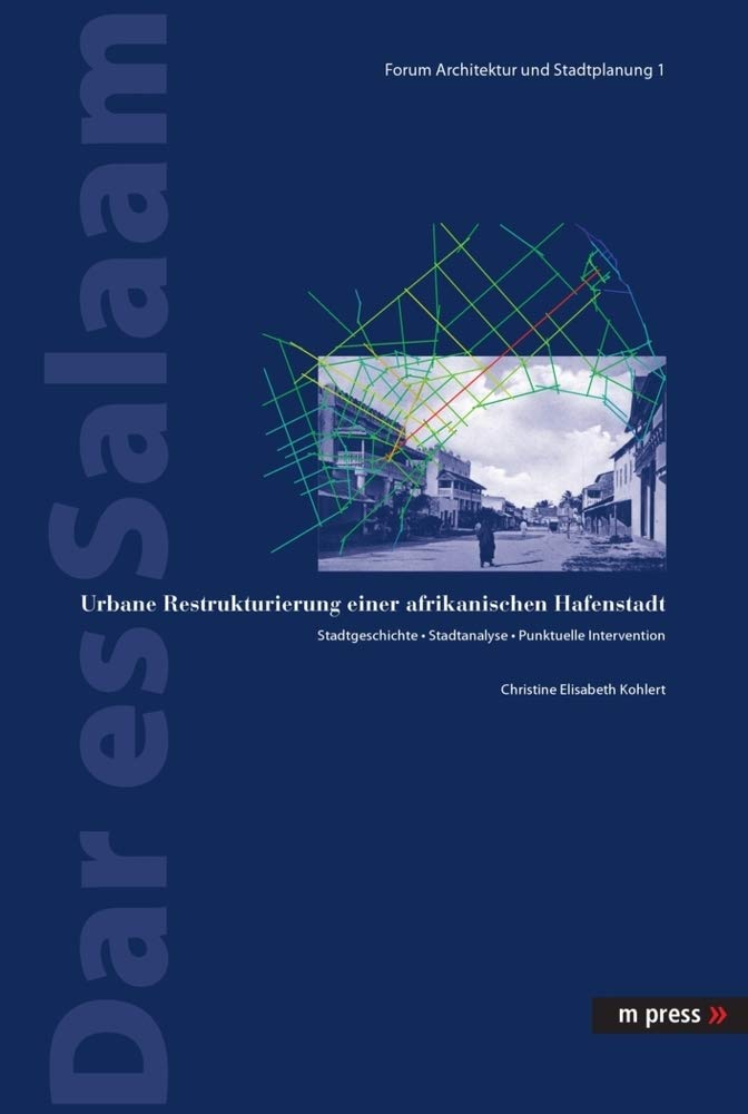 Dar es Salaam: Urbane Restrukturierung einer afrikanischen Hafenstadt. Stadtgeschichte - Stadtanalyse - Punktuelle Intervention (Forum Architektur Und Stadtplanung, Band 1) Politics & History