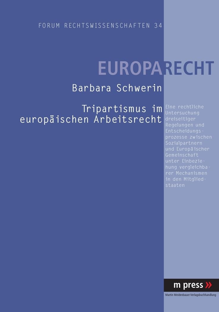 Tripartismus im europäischen Arbeitsrecht. Eine rechtliche Untersuchung dreiseitiger Regelungen und Entscheidungsprozesse zwischen Sozialpartnern und ... Diss. Univ. Potsdam WS 2005/2006 Law