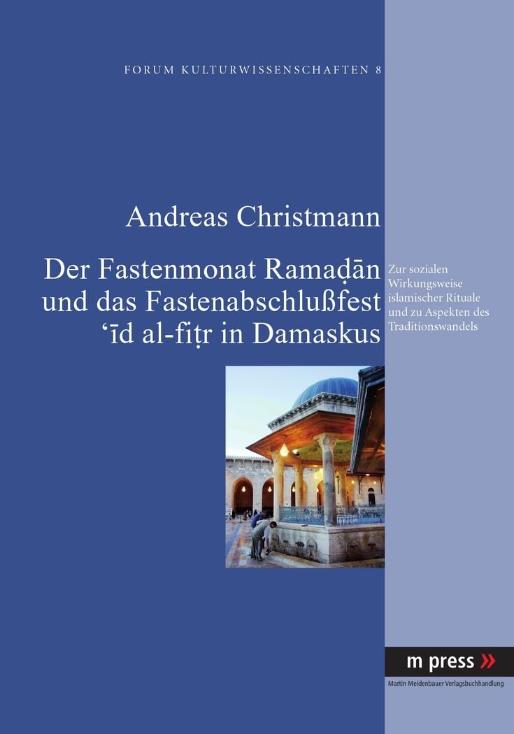 Der Fastenmonat Ramadan und das Fastenabschlußfest 'id al-fitr in Damaskus: Zur sozialen Wirkungsweise islamischer Rituale und zu Aspekten des Traditionswandels Religion & Esotericism