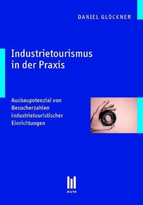 Industrietourismus in der Praxis: Ausbaupotenzial von Besucherzahlen industrietouristischer Einrichtungen (Akademische Verlagsgemeinschaft München) Law