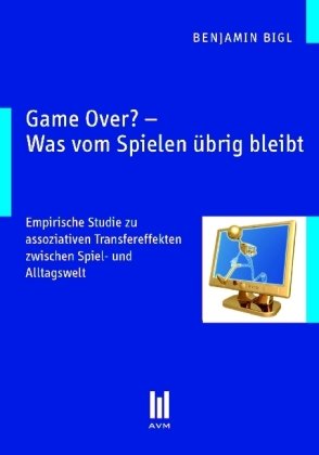 Game Over? – Was vom Spielen übrig bleibt: Empirische Studie zu assoziativen Transfereffekten zwischen Spiel- und Alltagswelt (Akademische Verlagsgemeinschaft München) Law