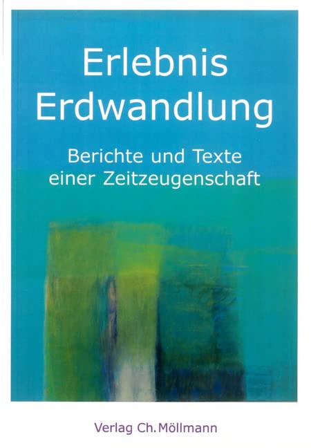 Erlebnis Erdwandlung: Berichte und Texte einer Zeitzeugenschaft Business & Technology