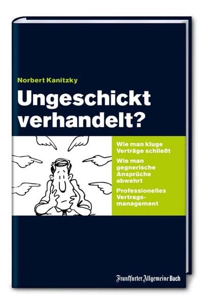 Ungeschickt verhandelt?: Wie man kluge Verträge schliesst. Wie man gegnerische Ansprüche abwehrt. Professionelles Vertragsmanagement Law