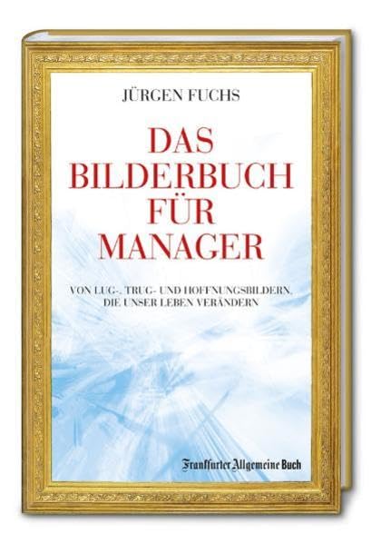 Das Bilderbuch für Manager: Von Lug-, Trug- und Hoffenungsbildern, die unser Leben verändern Law