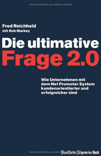 Die ultimative Frage 2.0: Wie Unternehmen mit dem Net Promoter System kundenorientierter und erfolgreicher sind Law