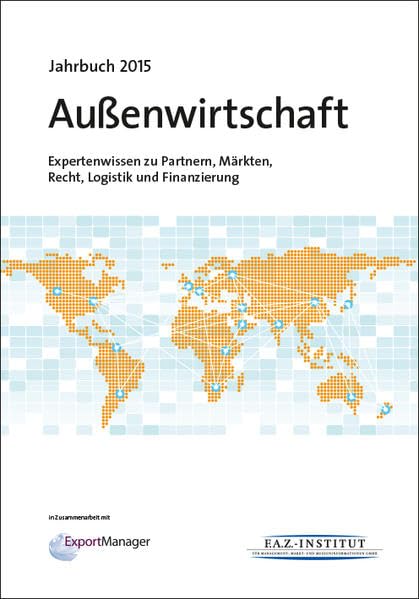 Jahrbuch Außenwirtschaft 2015: Expertenwissen zu Partnen, Märkten, Recht, Logistik und Finanzierung Law