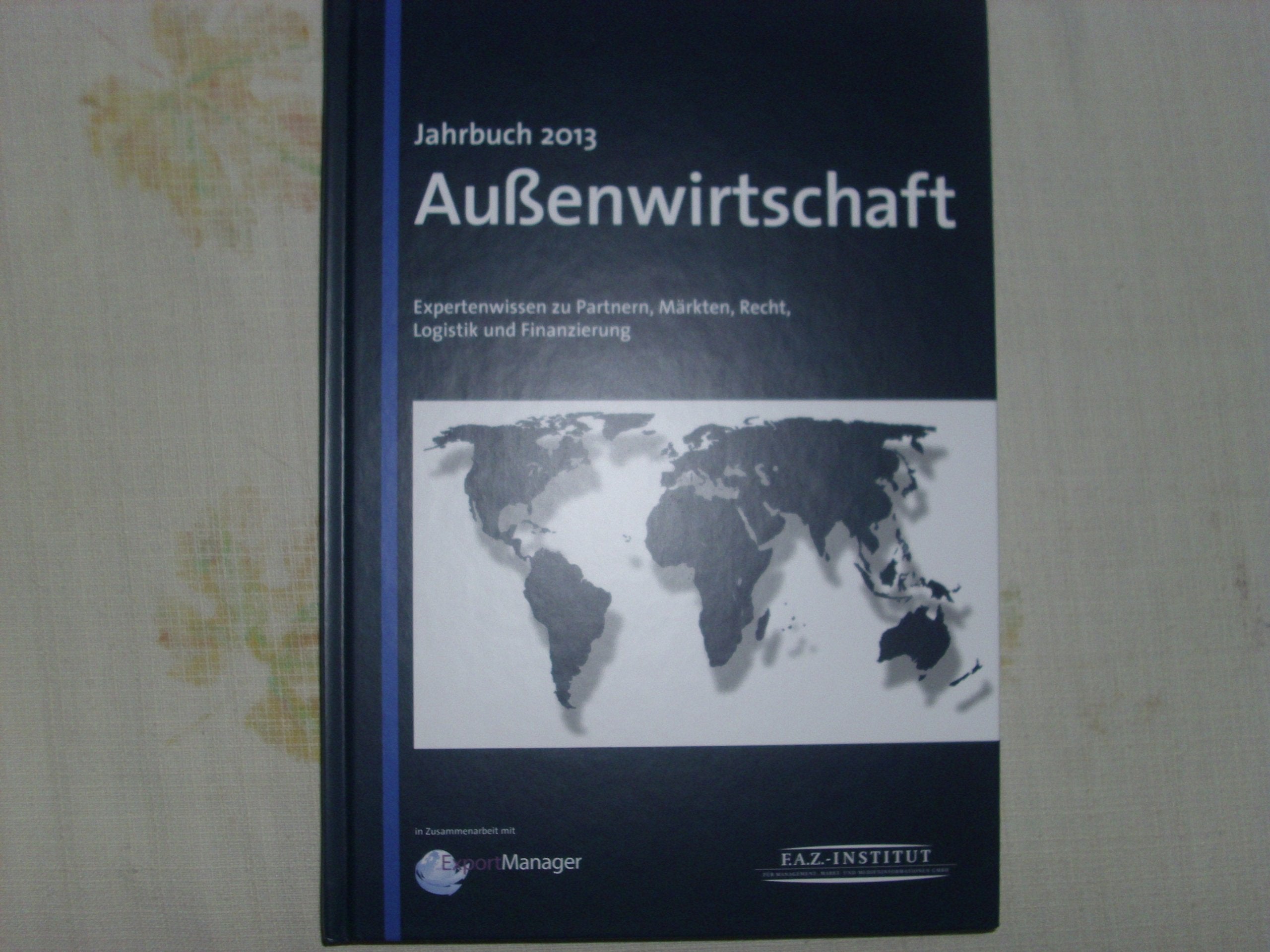 Jahrbuch Außenwirtschaft 2013: Expertenwissen zu Partnern, Märkten, Recht, Logistik und Finanzierung Law