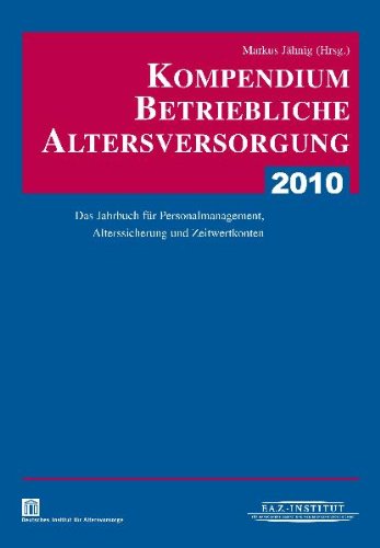 Kompendium Betriebliche Altersversorgung 2010: Das Jahrbuch für Personalmanagement, Alterssicherung und Zeitwertkonten Law