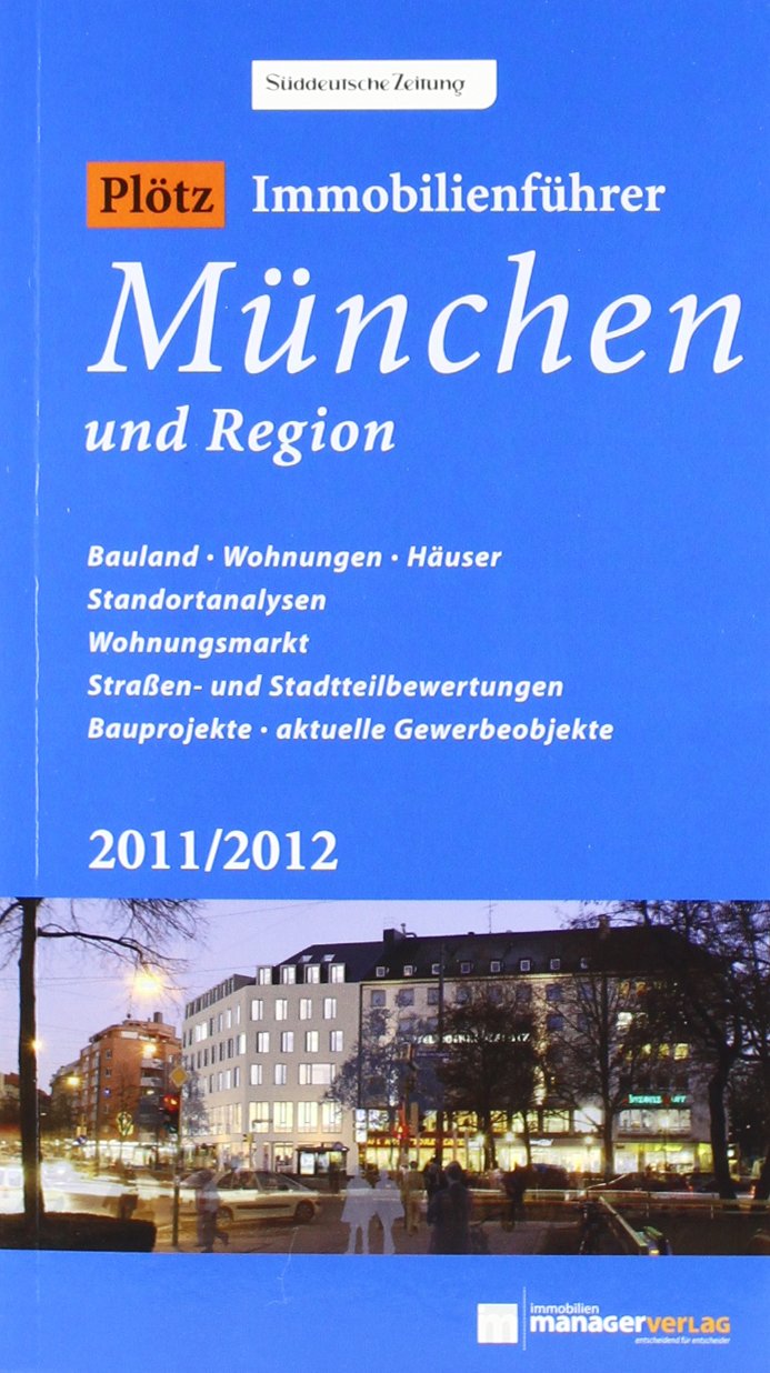 Plötz Immobilienführer München und Region 2011/2012: Bauland, Wohnungen, Häuser, Standortanalysen, Wohnungsmarkt, Straßen- und Stadtteilbewertungen, Bauprojekte, aktuelle Gewerbeobjekte Business, Finance & Career