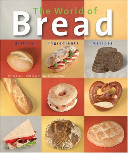 The World of Bread: History - Ingredients - Recipes Leisure, Home & Garden