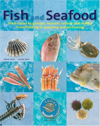 Fish and Seafood: From caviar to grouper, mussels, salmon and shrimp : From filleting to poaching and portioning Leisure, Home & Garden