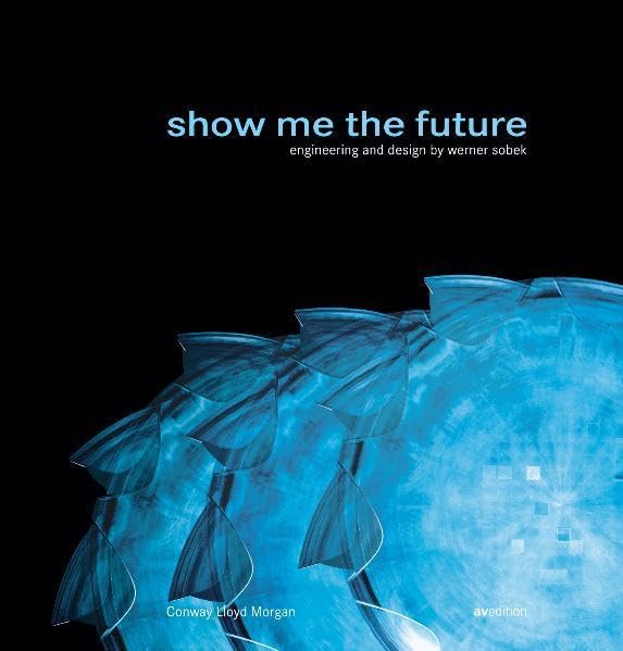 Show me the future. Engineering and Design by Werner Sobek: Engineering and design by Werner Sobek. Zur Ausstellung in der Pinakothek der Moderne, München, 2004. Dtsch./Engl. Architecture