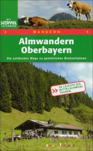 Almwandern Oberbayern: Die schönsten Wege zu gemütlichen Brotzeitalmen: Die schönsten Wege zu gemütlichen Brotzeitalmen. 32 leichte bis mittelschwere Touren Leisure, Home & Garden
