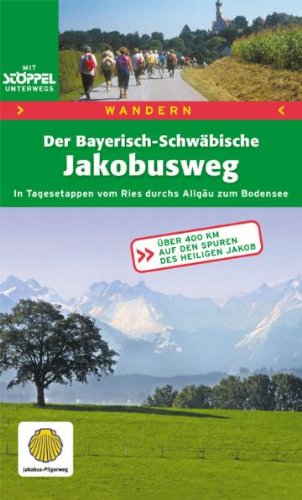 Wandern. Der Bayerisch-Schwäbische Jakobusweg: In Tagesetappen vom Ries durchs Allgäu zum Bodensee: In Tagesetappen vom Ries durchs Allgäu zum Bodensee. Über 400 km auf den Spuren des Heiligen Jakob Travel Guides