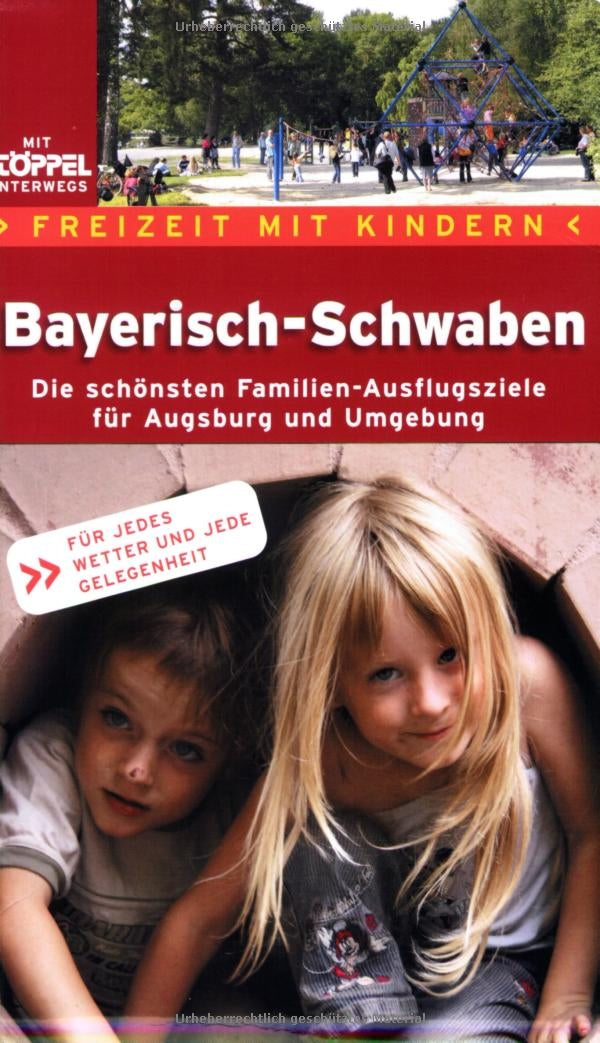 Freizeit mit Kindern Bayerisch-Schwaben: Die schönsten Familien-Ausflugsziele rund um Augsburg - für jedes Wetter und jede Jahreszeit: Die schönsten ... Für jedes Wetter und jede Gelegenheit Leisure, Home & Garden