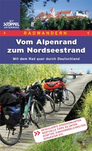 Radwandern: Vom Alpenrand zum Nordseestrand: Mit dem Rad quer durch Deutschland: Mit dem Rad quer durch Deutschland. Detaillierte Streckenkarten, ... Einkehrmöglichkeiten, Reparatur etc. Hiking & Cycling Books