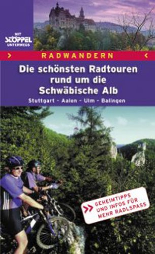 Die schönsten Radtouren rund um die Schwäbische Alb: Stuttgart Umland, Ulm, Sigmaringen, Bad Urach. Geheimtipps und Infos für mehr Radlspass Hiking & Cycling Books