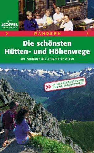 Hütten und Höhenwege Ostalpen: Allgäuer bis Zillertaler Alpen: Allgäu bis Zillertaler Alpen. Tipps und Infos für mehr Wanderspass. 22 Mehrtagestouren, 64 Tagestouren Travel Guides