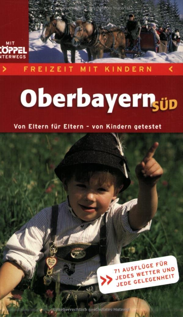 Freizeit mit Kindern - Oberbayern Süd. 71 Erlebnisausflüge für jedes Wetter und jede Gelegenheit. Travel Books