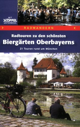 Radwandern - Radtouren zu den schönsten Biergärten Oberbayerns: 21 Touren rund um München Hiking & Cycling