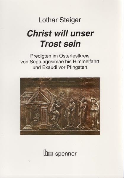 Christ will unser Trost sein: Predigten im Osterfestkreis. Von Septuagesimae bis Himmelfahrt und Exaudi vor Pfingsten (Predigt heute (Ph)) Religion & Esotericism