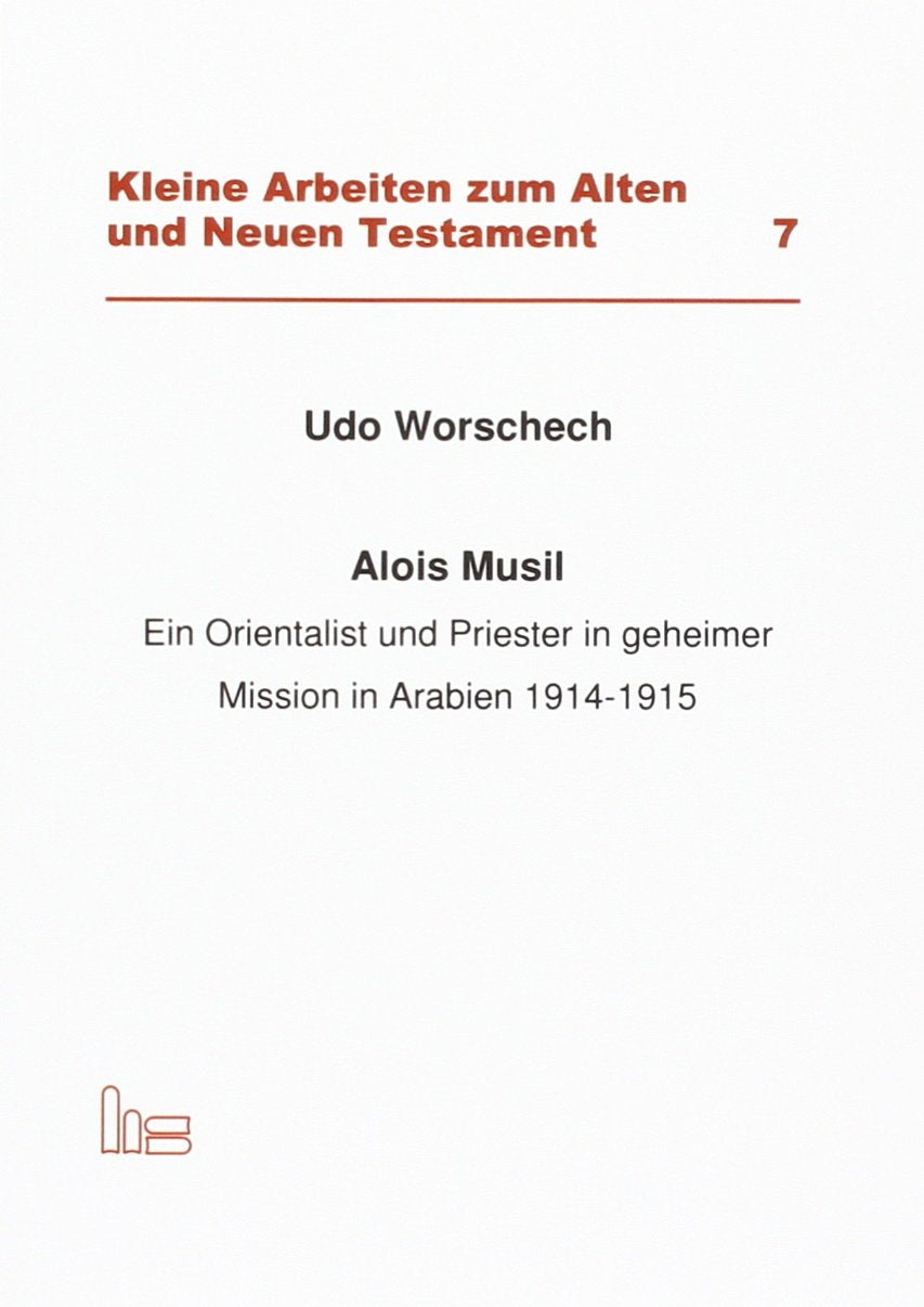 Alois Musil: Ein Orientalist und Priester in geheimer Mission in Arabien 1914-1915 (Kleine Arbeiten zum Alten und Neuen Testament (KAANT)) Politics & History