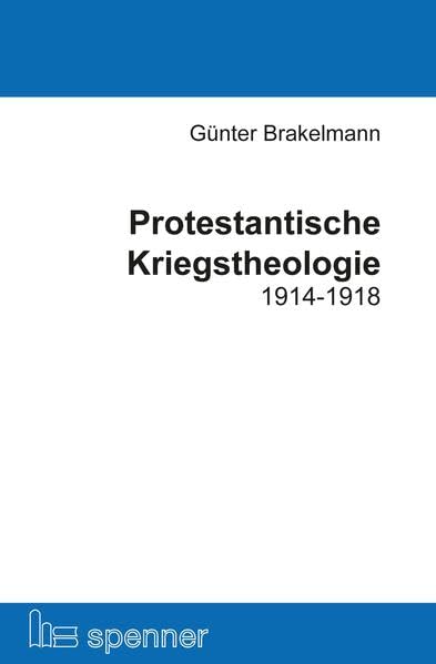 Protestantische Kriegstheologie 1914-1918.: Ein Handbuch mit Daten, Fakten und Literatur zum Ersten Weltkrieg. (Schriften der Hans Ehrenberg Gesellschaft (SHEG)) German history