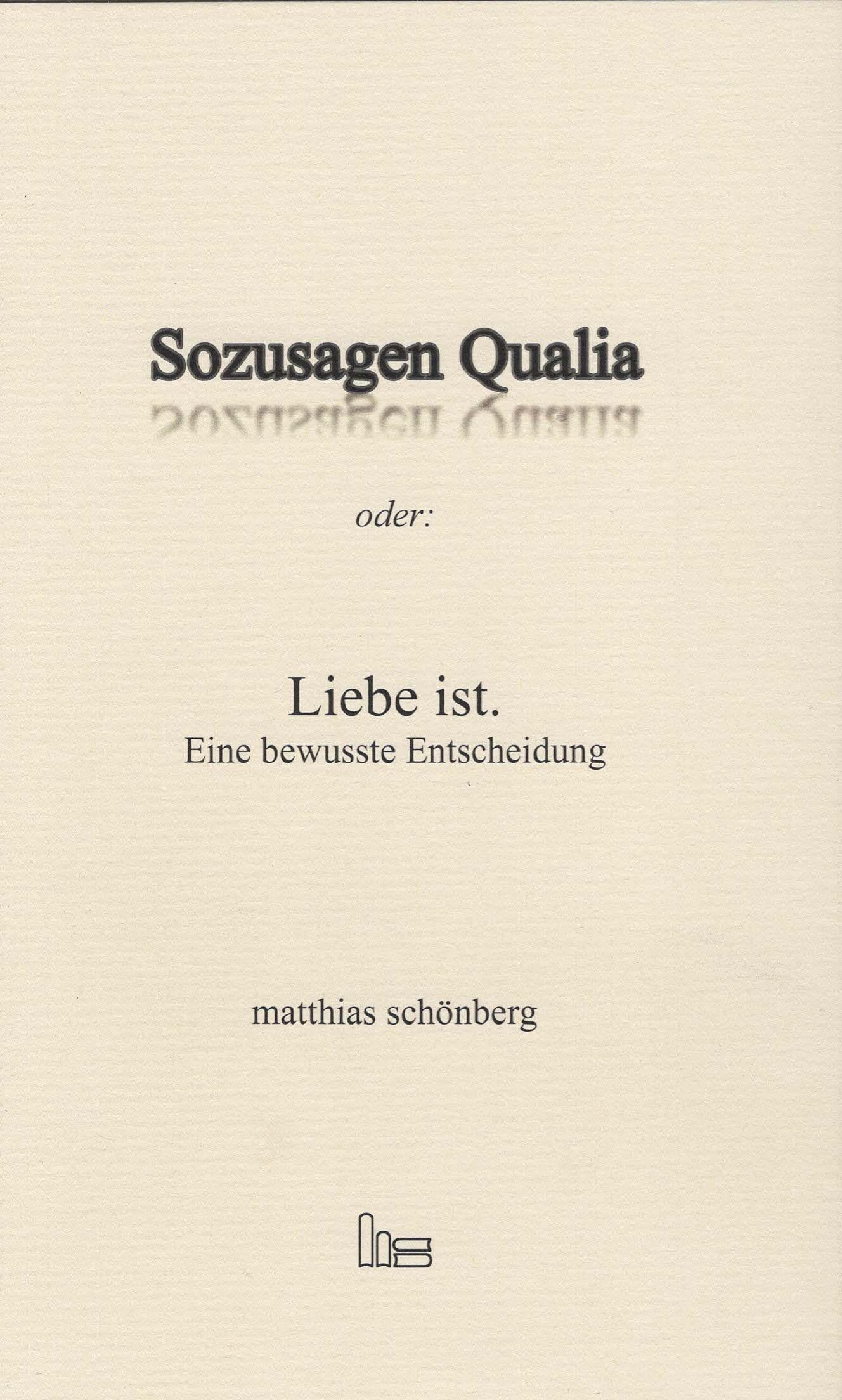 Sozusagen Qualia oder: Liebe ist.: Eine bewusste Entscheidung. Poetry