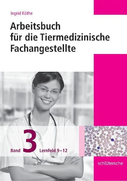 Arbeitsbuch für die Tiermedizinische Fachangestellte Bd.3: Band 3: Lernfeld 9-12 Medicine
