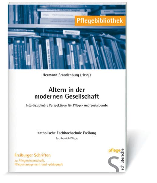 Altern in der modernen Gesellschaft. Interdisziplinäre Perspektiven für Pflege- und Sozialberufe (Pflegebibliothek - Freiburger Schriften) Medicine