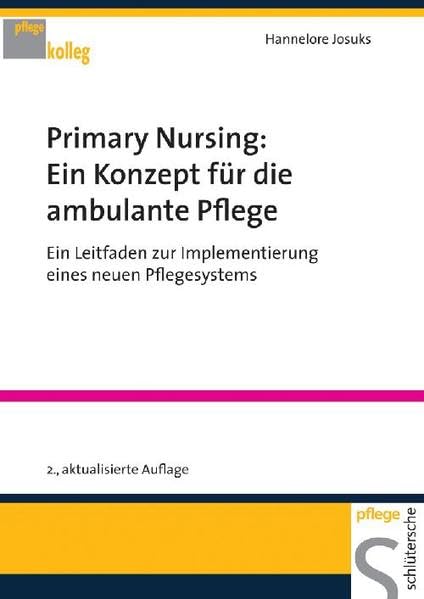 Primary Nursing: Ein Konzept für die ambulante Pflege. Ein Leitfaden zur Implementierung eines neuen Pflegesystems (PFLEGE kolleg) Medicine