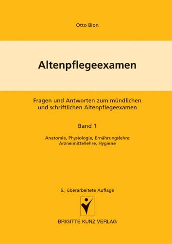 Altenpflegeexamen - Fragen und Antworten zum mündlichen und schriftlichen Altenpflegeexamen: Band 1: Anatomie, Physiologie, Ernährungslehre, Arzneimittellehre, Hygiene (Brigitte Kunz Verlag) Medicine