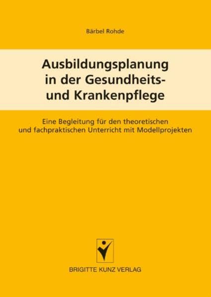 Ausbildungsplanung in der Gesundheits- und Krankenpflege: Eine Begleitung für den theoretischen und fachpraktischen Unterricht mit Modellprojekten (Brigitte Kunz Verlag) Medicine