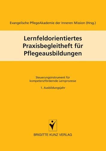 Lernfeldorientiertes Praxisbegleitheft für Pflegeausbildungen: Steuerungsinstrument für kompetenzfördernde Lernprozesse, 1. Ausbildungsjahr (Brigitte Kunz Verlag) Medicine