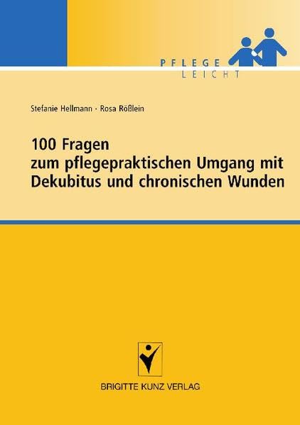 100 Fragen zum pflegepraktischen Umgang mit Dekubitus und chronischen Wunden (Brigitte Kunz Verlag - Pflege Leicht) Medicine