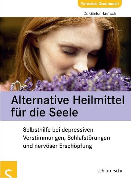 Alternative Heilmittel für die Seele: Selbsthilfe bei depressiven Verstimmungen, Schlafstörungen und nervöser Erschöpfung Health, Nutrition & Fitness